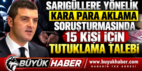 Sarıgüllere Yönelik Kara Para Aklama Soruşturmasında 15 Kişi İçin Tutuklama Talebi!