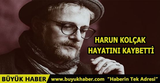 Şarkıcı Harun Kolçak hayatını kaybetti