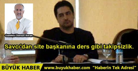 Savcı'dan site başkanına ders gibi takipsizlik