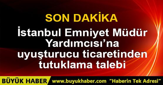 Savcılıktan Emniyet Müdür Yardımcısı'na tutuklama talebi