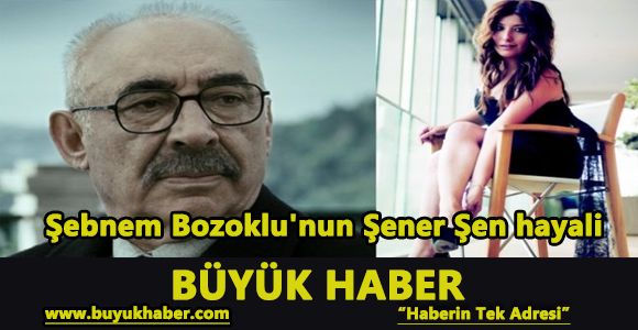 Şebnem Bozoklu'nun Şener Şen hayali