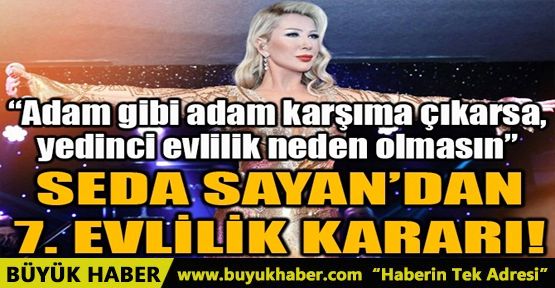 SEDA SAYAN’DAN 7. EVLİLİK KARARI!