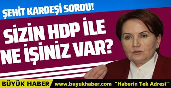 Şehit kardeşinden Akşener'e, HDP ittifakı tepkisi