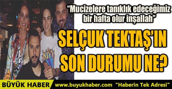 SELÇUK TEKTAŞ'IN SON DURUMU NE?