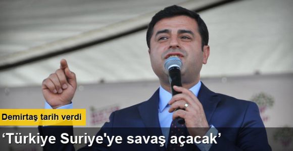Selehattin Demirtaş: Türkiye Suriye'ye savaş açacak