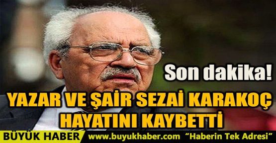 SEZAİ KARAKOÇ HAYATINI KAYBETTİ