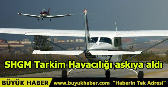 SHGM Tarkim Havacılığı askıya aldı