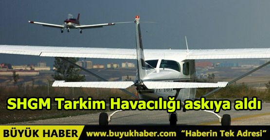 SHGM Tarkim Havacılığı askıya aldı