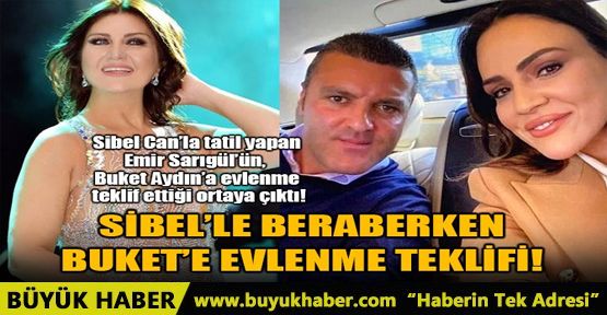 SİBEL’LE BERABERKEN BUKET’E EVLENME TEKLİFİ