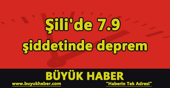 Şili'de 7.9 şiddetinde deprem