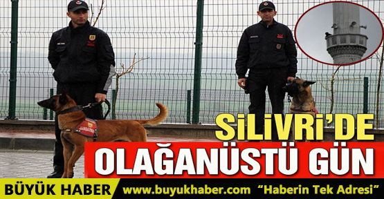 Silivri’de olağanüstü güvenlik