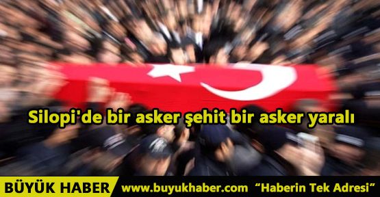 Silopi'de bir asker şehit bir asker yaralı