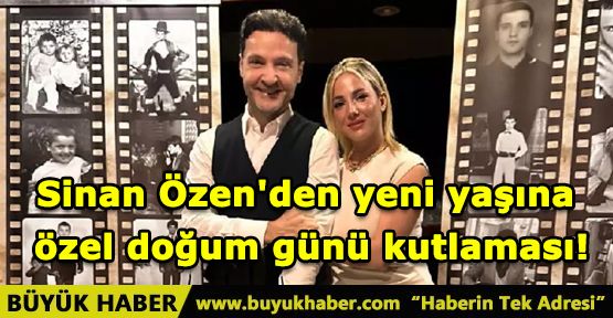 Sinan Özen'den yeni yaşına özel doğum günü kutlaması