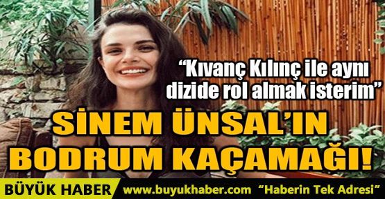 SİNEM ÜNSAL’IN BODRUM KAÇAMAĞI!