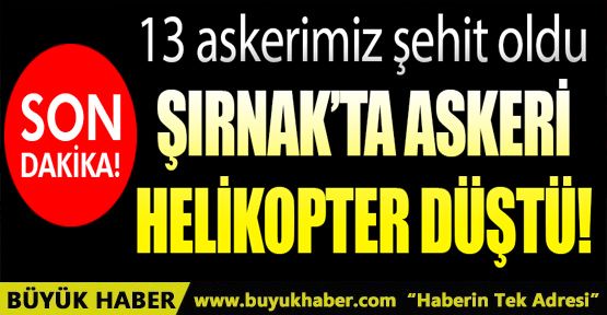 Şırnak'ta askeri helikopter düştü: 13 asker şehit oldu