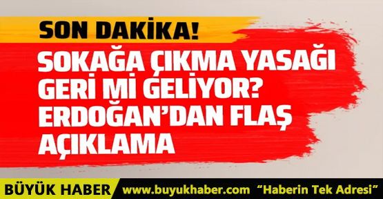 Sokağa çıkma yasağı mı geliyor? Erdoğan'dan flaş açıklama