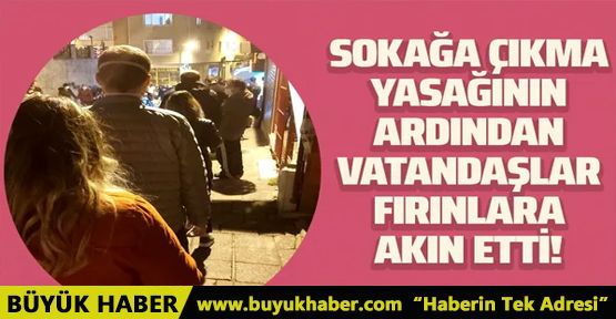 Sokağa çıkma yasağının ardından vatandaşlar fırınlara akın etti