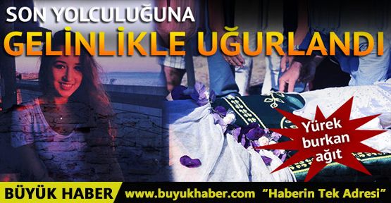 Son yolculuğuna gelinlikle uğurlandı