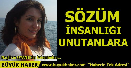 SÖZÜM İNSANLIGI UNUTANLARA