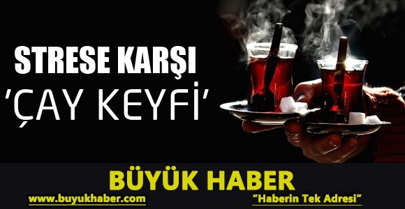 STRESE KARŞI 'ÇAY KEYFİ'