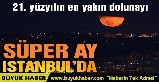 Süper Ay, İstanbul'dan gözlemlendi