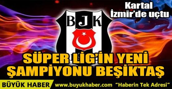 SÜPER LİG'İN YENİ ŞAMPİYONU BEŞİKTAŞ