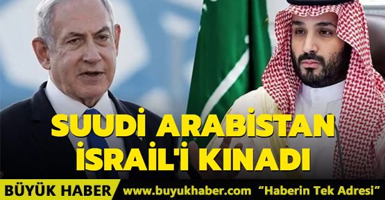 Suudi Arabistan İsrail'i kınadı