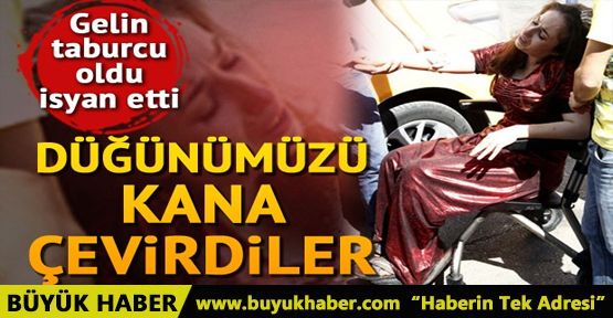 Taburcu edilen gelinin isyanı: Düğünümüzü kana çevirdiler