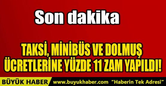 TAKSİ, MİNİBÜS VE DOLMUŞ ÜCRETLERİNE YÜZDE 11 ZAM YAPILDI