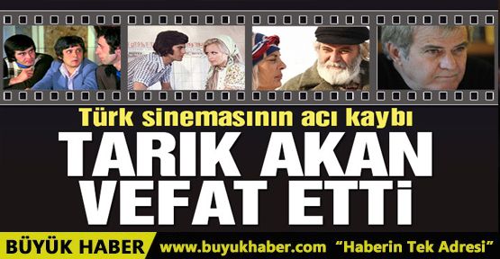 Tarık Akan hayatını kaybetti!