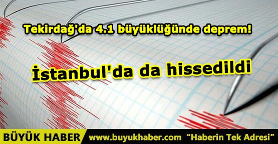 Tekirdağ'da 4.1 büyüklüğünde deprem! İstanbul'da da hissedildi