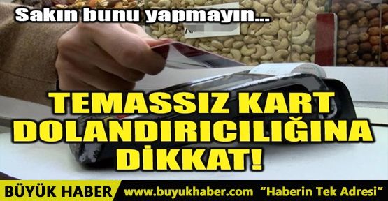 TEMASSIZ KART DOLANDIRICILIĞINA DİKKAT