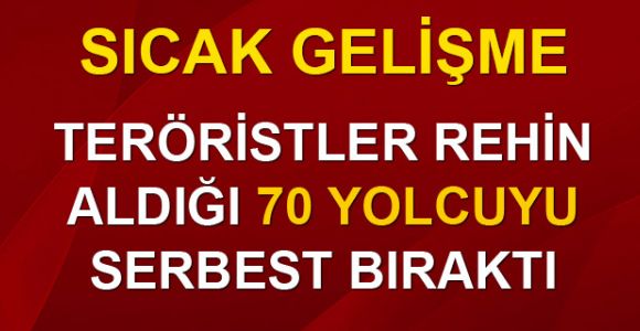 Teröristler rehin aldıkları 70 yolcuyu serbest bıraktı