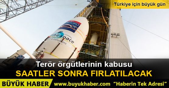 Teröristlerin kabusu Göktürk-1 uydusu bugün fırlatılıyor