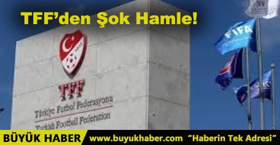 TFF’den Şok Hamle