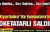 Diyarbakır Havaalanı'na roketatarlı saldırı!