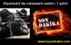Diyarbakır'da roketatarlı saldırı: 1 şehit