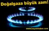 Doğalgaza büyük zam