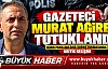 GAZETECİ MURAT AĞIREL TUTUKLANDI