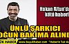 HAKAN ALTUN YOĞUN BAKIMA ALINDI