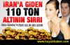 İran'a giden 110 ton altının sırrı çözüldü