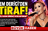 İREM DERİCİ'DEN SAMİMİ İTİRAF