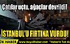 İSTANBUL'U FIRTINA VURDU