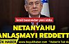 Netanyahu anlaşmayı reddetti
