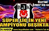SÜPER LİG'İN YENİ ŞAMPİYONU BEŞİKTAŞ