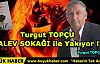 Turgut TOPÇU ALEV SOKAĞI ile Yakıyor