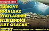 Türkiye, doğalgaz fiyatlarının belirlendiği ülke olacak