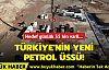 Türkiye'nin yeni petrol üssü!