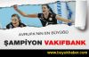 Vakıfbank, Voleybol Kadınlarda şampiyon oldu