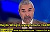 Veyis Ateş'e Uyuşturucu Testi